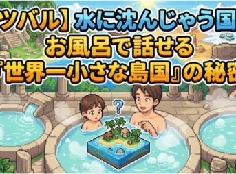【ツバル】水に沈んじゃう国？ お風呂で話せる『世界一小さな島国』の秘密
